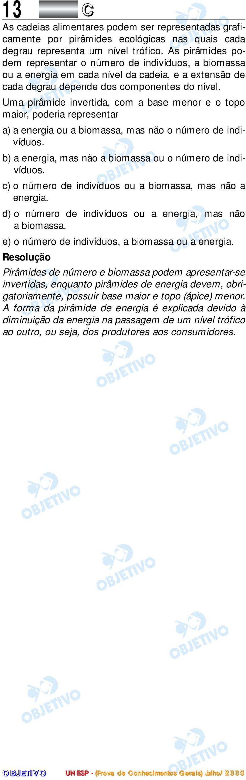 Uma pirâmide invertida, com a base menor e o topo maior, poderia representar a) a energia ou a biomassa, mas não o número de indivíduos. b) a energia, mas não a biomassa ou o número de indivíduos.