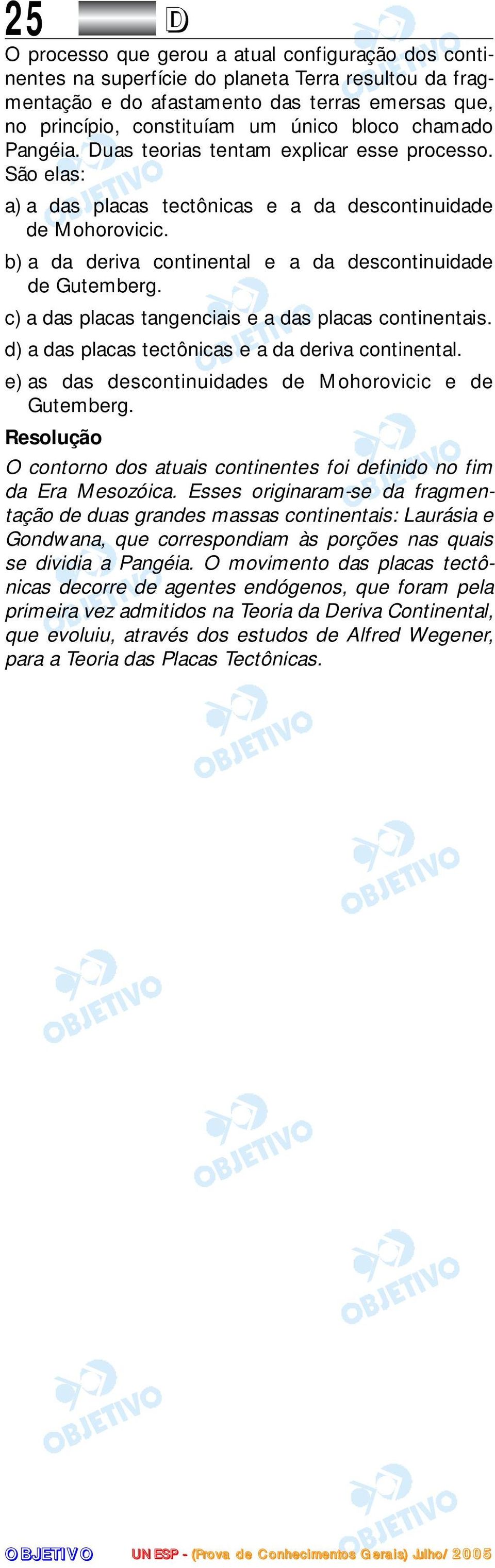 b) a da deriva continental e a da descontinuidade de Gutemberg. c) a das placas tangenciais e a das placas continentais. d) a das placas tectônicas e a da deriva continental.