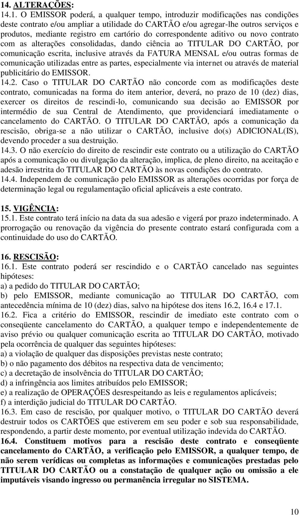 outras formas de comunicação utilizadas entre as partes, especialmente via internet ou através de material publicitário do EMISSOR. 14.2.