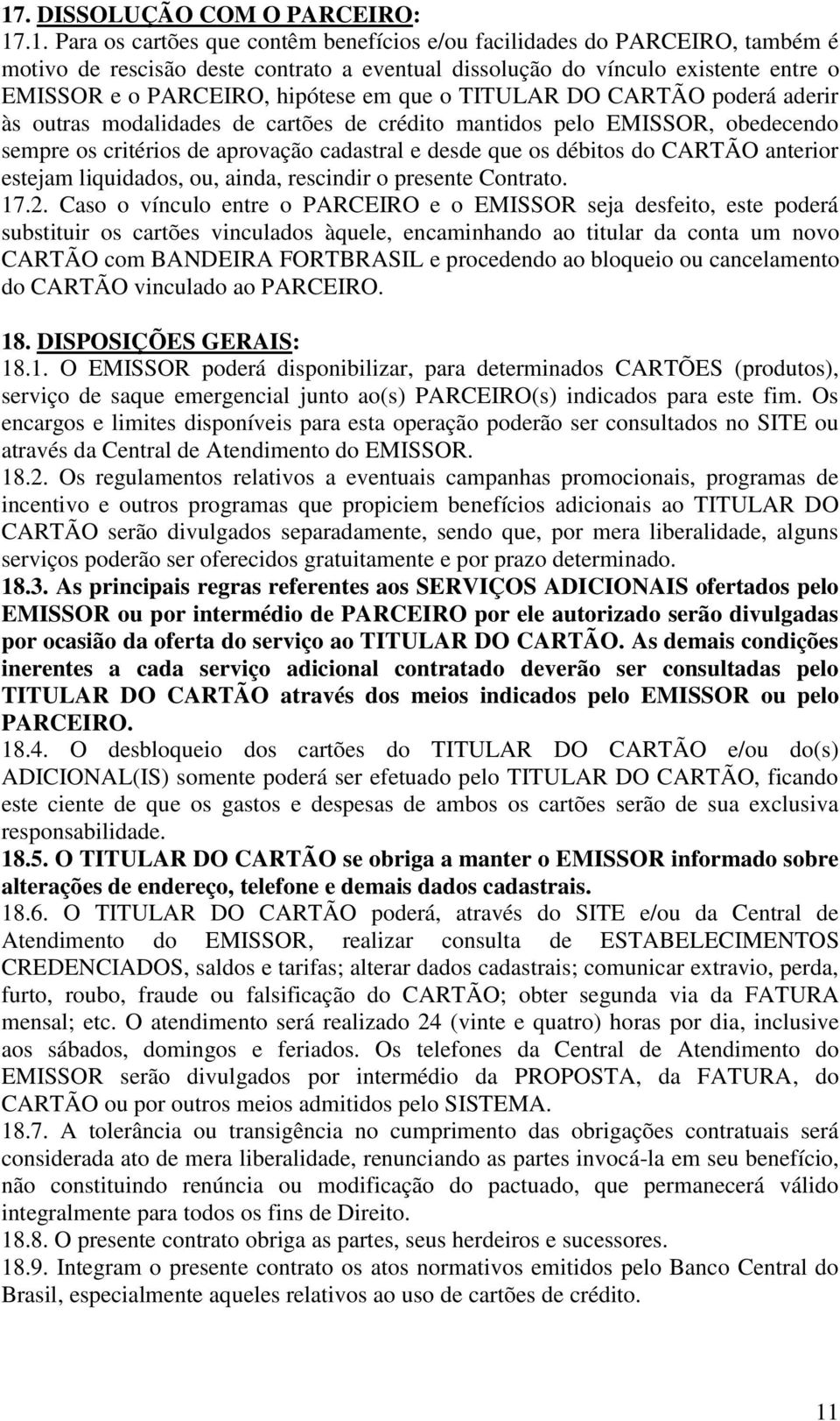 desde que os débitos do CARTÃO anterior estejam liquidados, ou, ainda, rescindir o presente Contrato. 17.2.