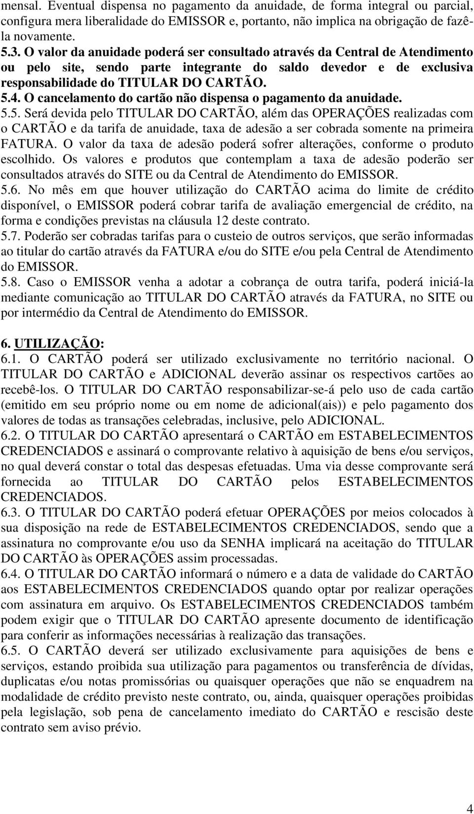 O cancelamento do cartão não dispensa o pagamento da anuidade. 5.