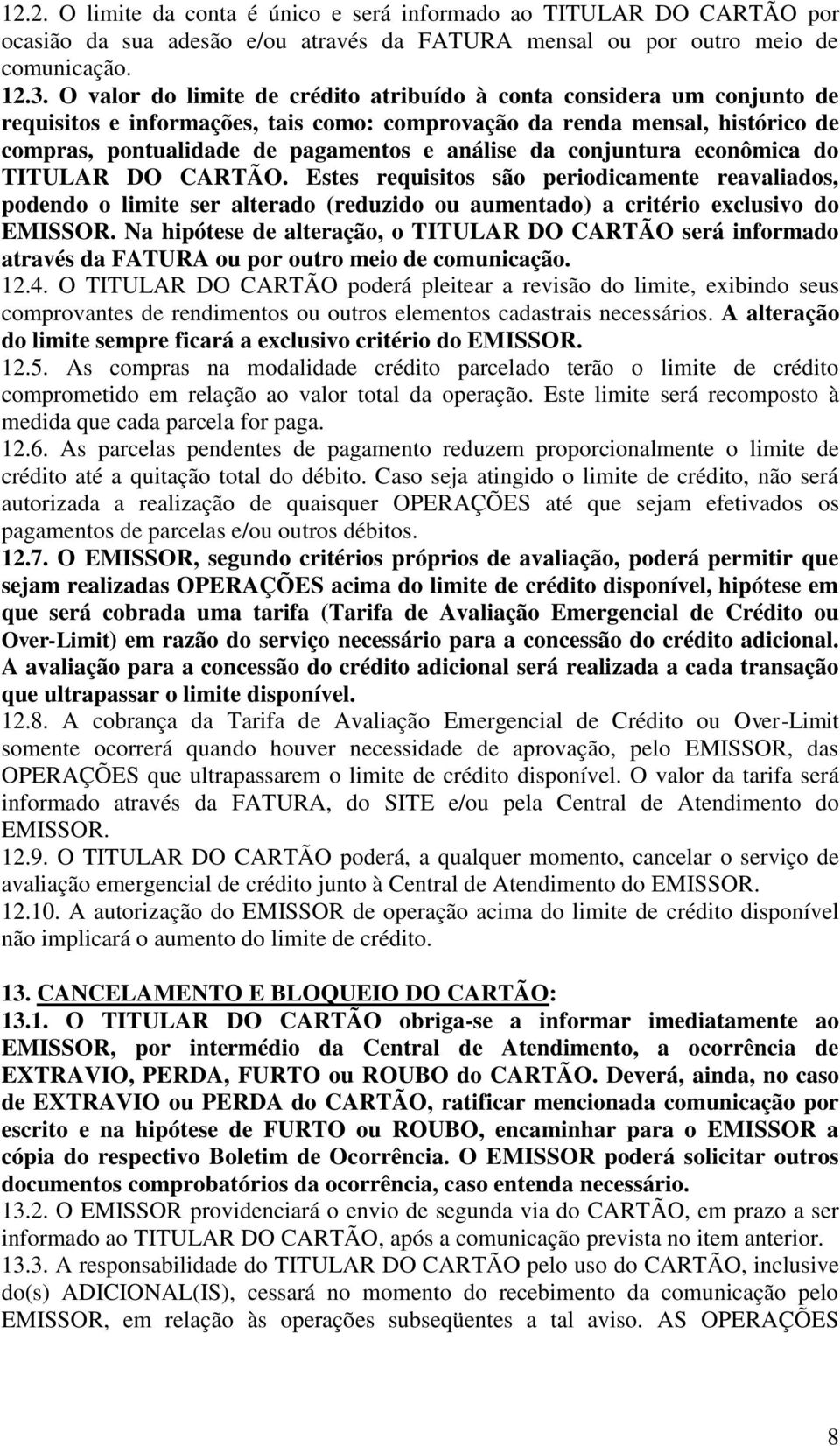 conjuntura econômica do TITULAR DO CARTÃO. Estes requisitos são periodicamente reavaliados, podendo o limite ser alterado (reduzido ou aumentado) a critério exclusivo do EMISSOR.