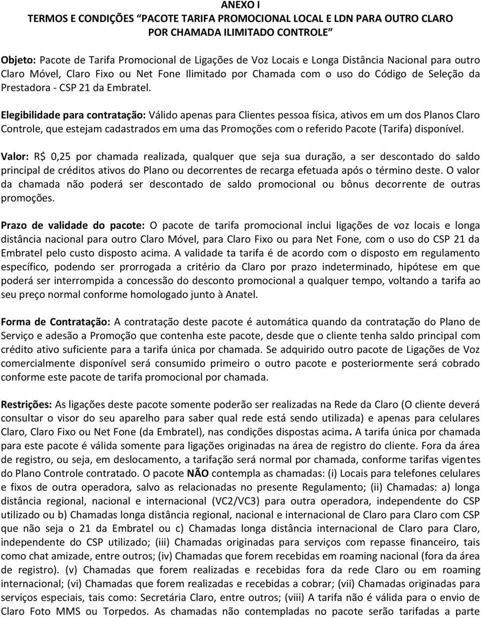 Elegibilidade para contratação: Válido apenas para Clientes pessoa física, ativos em um dos Planos Claro Controle, que estejam cadastrados em uma das Promoções com o referido Pacote (Tarifa)