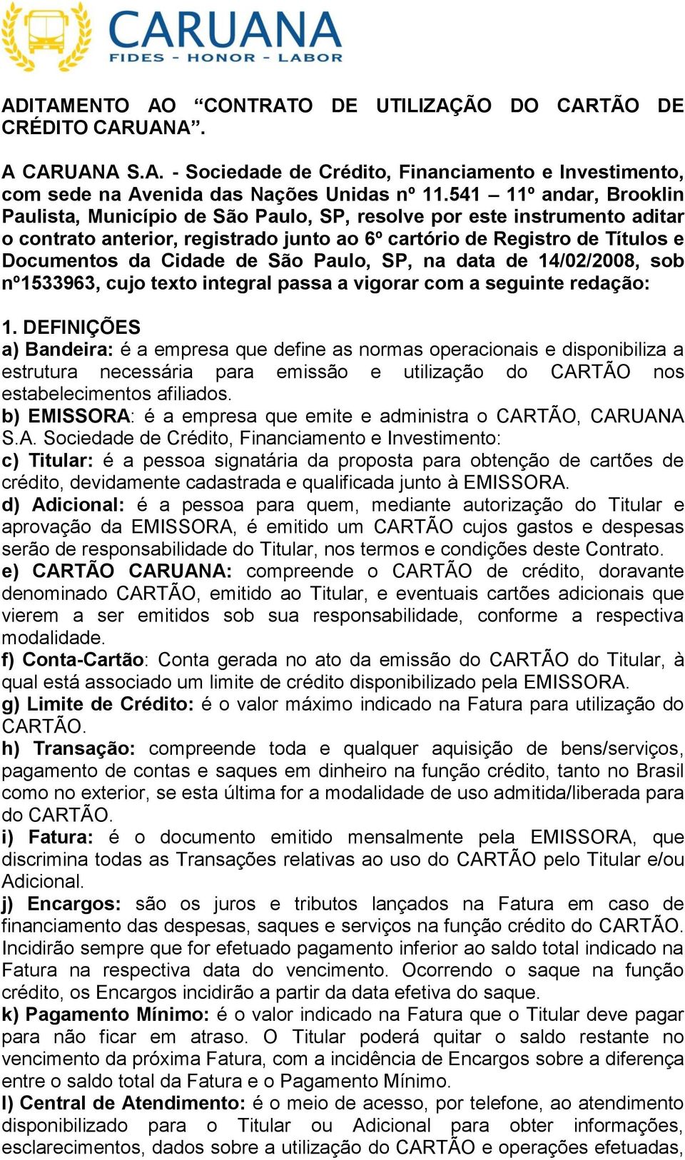São Paulo, SP, na data de 14/02/2008, sob nº1533963, cujo texto integral passa a vigorar com a seguinte redação: 1.