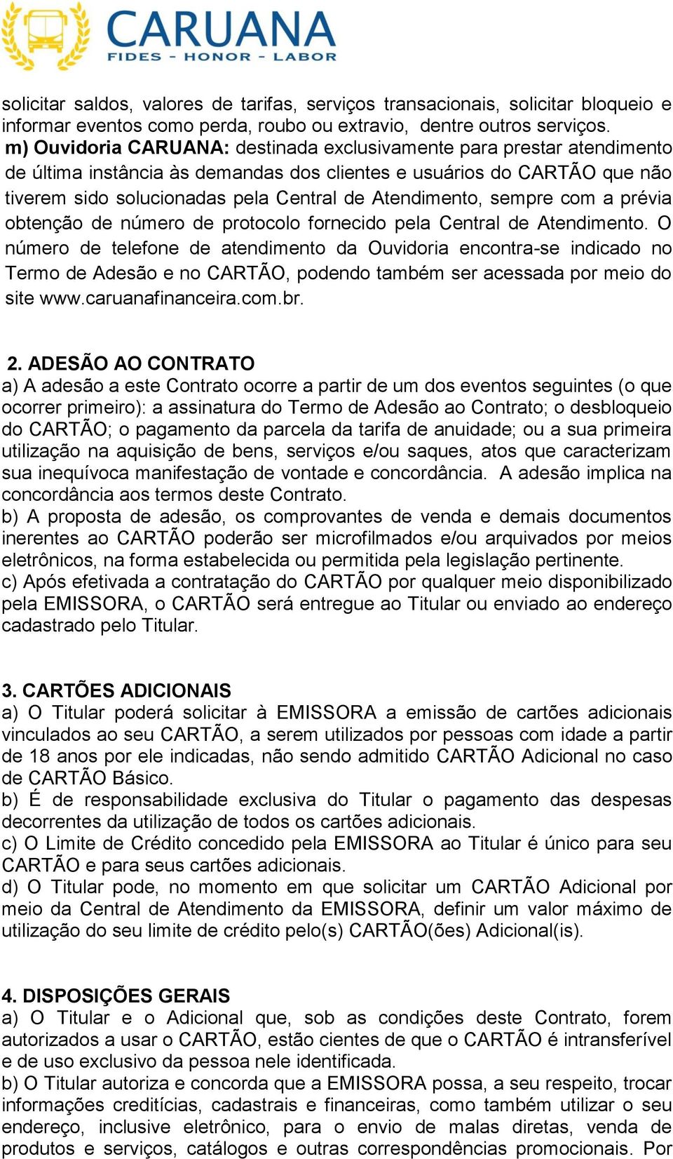 Atendimento, sempre com a prévia obtenção de número de protocolo fornecido pela Central de Atendimento.