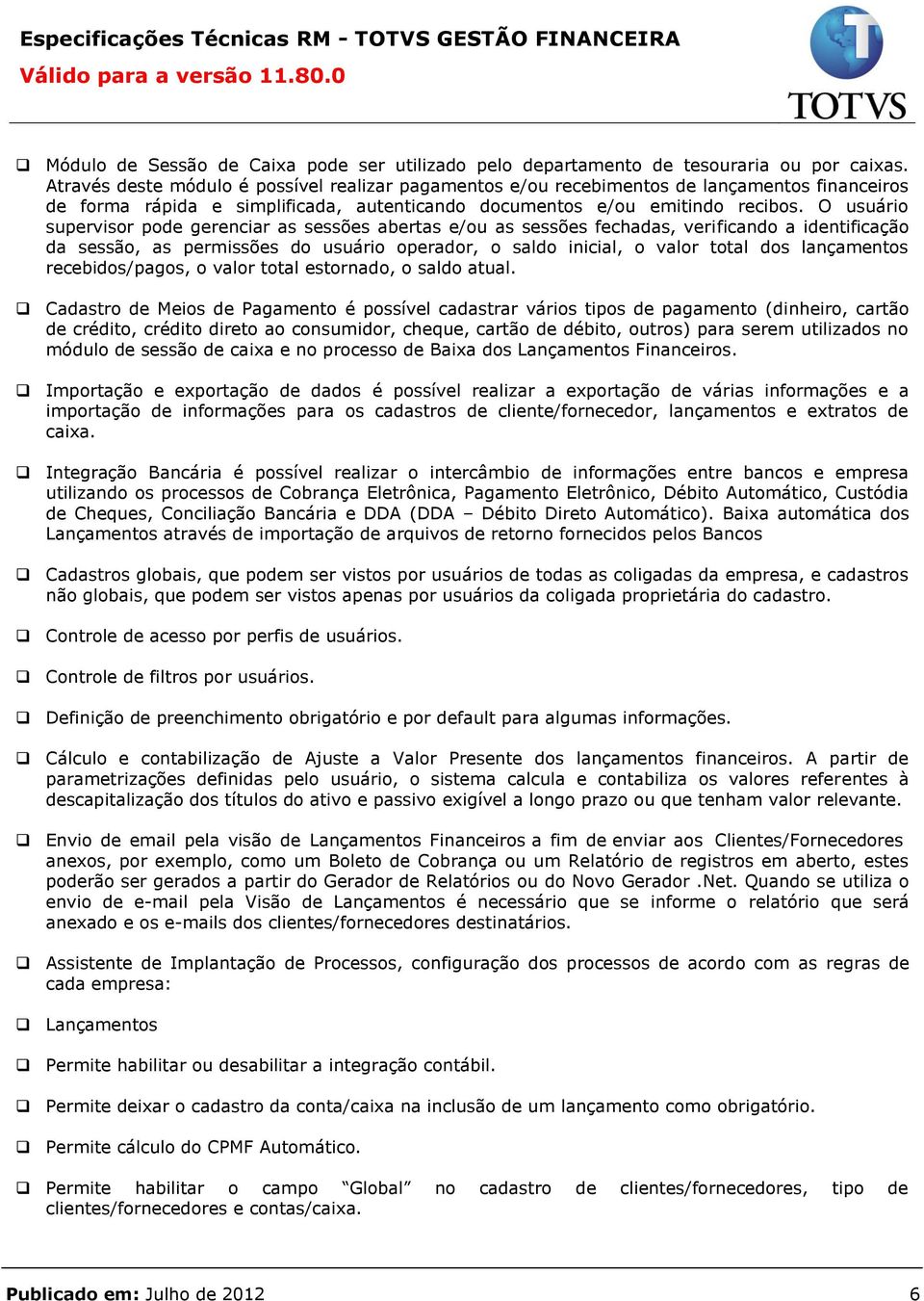 O usuário supervisor pode gerenciar as sessões abertas e/ou as sessões fechadas, verificando a identificação da sessão, as permissões do usuário operador, o saldo inicial, o valor total dos