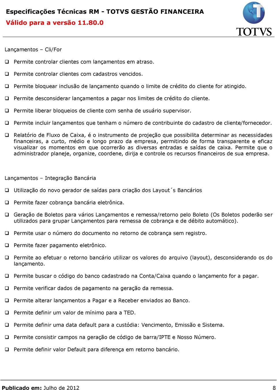 Permite liberar bloqueios de cliente com senha de usuário supervisor. Permite incluir lançamentos que tenham o número de contribuinte do cadastro de cliente/fornecedor.