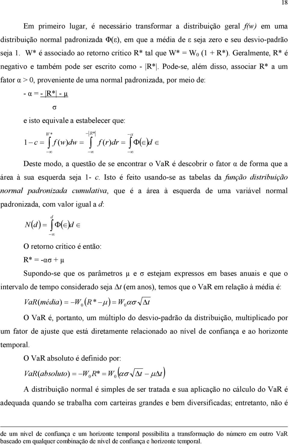 Pode-se, além disso, associar R* a um fator α > 0, proveniente de uma normal padronizada, por meio de: - α = - R* - µ σ e isto equivale a estabelecer que: 1 c = W * R* f ( w) dw = f ( r) dr = α ( ) Φ