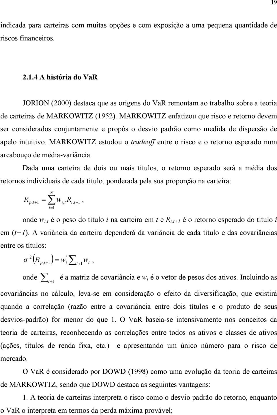 MARKOWITZ estudou o tradeoff entre o risco e o retorno esperado num arcabouço de média-variância.