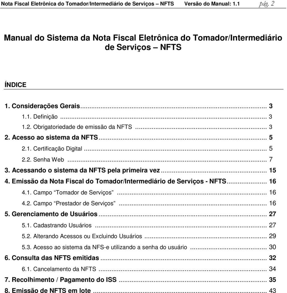 Acessando o sistema da NFTS pela primeira vez... 15 4. Emissão da Nota Fiscal do Tomador/Intermediário de Serviços - NFTS... 16 4.1. Campo Tomador de Serviços... 16 4.2. Campo Prestador de Serviços.