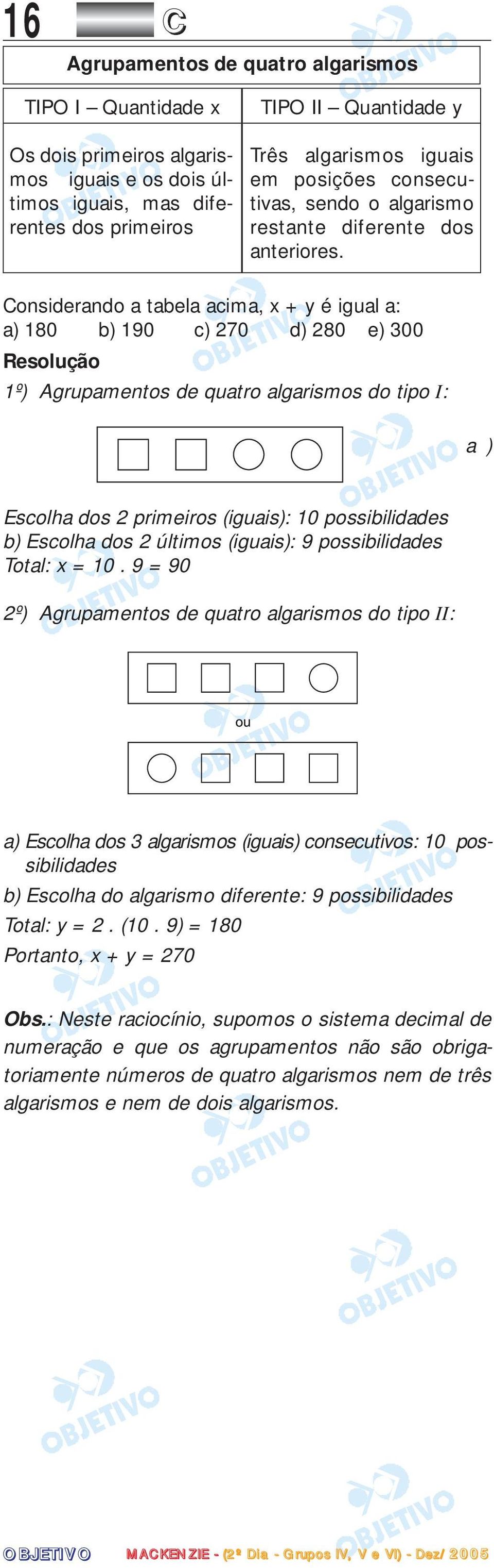 Considerando a tabela acima, x + y é igual a: a) 180 b) 190 c) 270 d) 280 e) 300 1º) Agrupamentos de quatro algarismos do tipo I: a ) Escolha dos 2 primeiros (iguais): 10 possibilidades b) Escolha