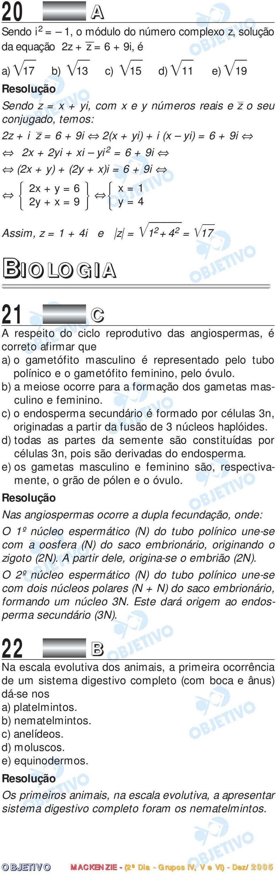 ciclo reprodutivo das angiospermas, é correto afirmar que a) o gametófito masculino é representado pelo tubo polínico e o gametófito feminino, pelo óvulo.