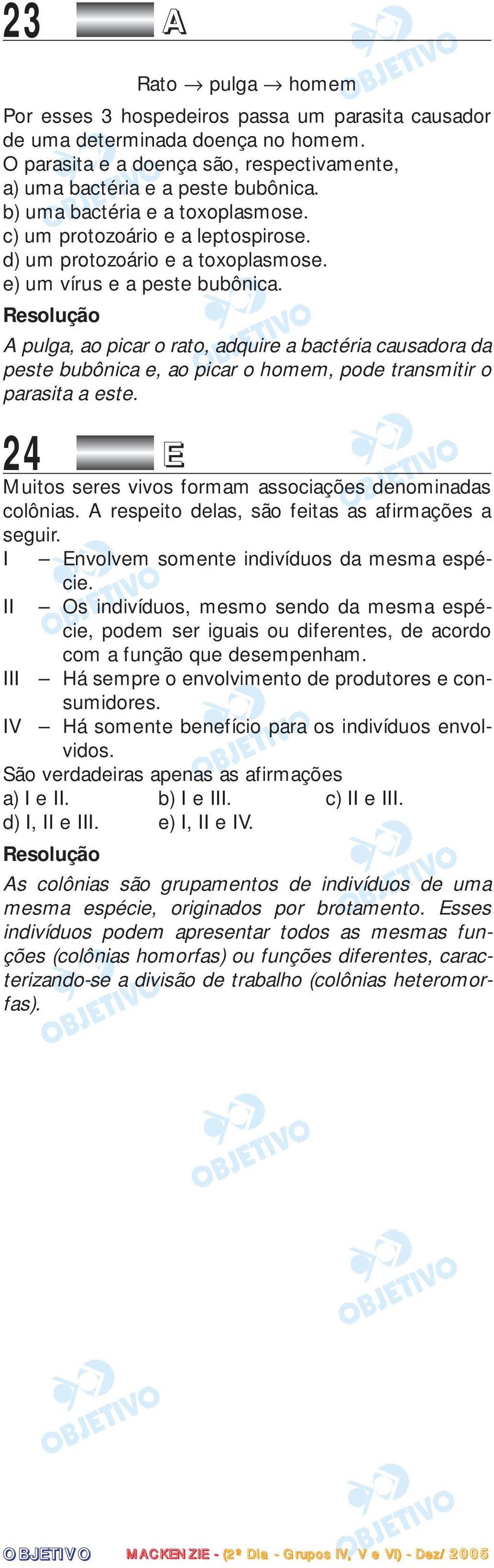 A pulga, ao picar o rato, adquire a bactéria causadora da peste bubônica e, ao picar o homem, pode transmitir o parasita a este. 24 E Muitos seres vivos formam associações denominadas colônias.