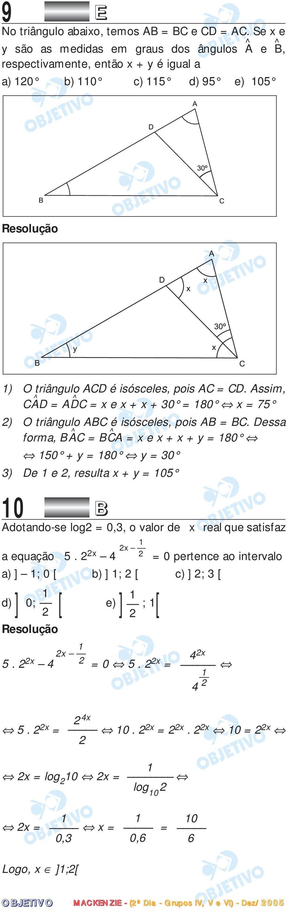 Assim, C ^AD = A ^DC = x e x + x + 30 = 180 x = 75 2) O triângulo ABC é isósceles, pois AB = BC.