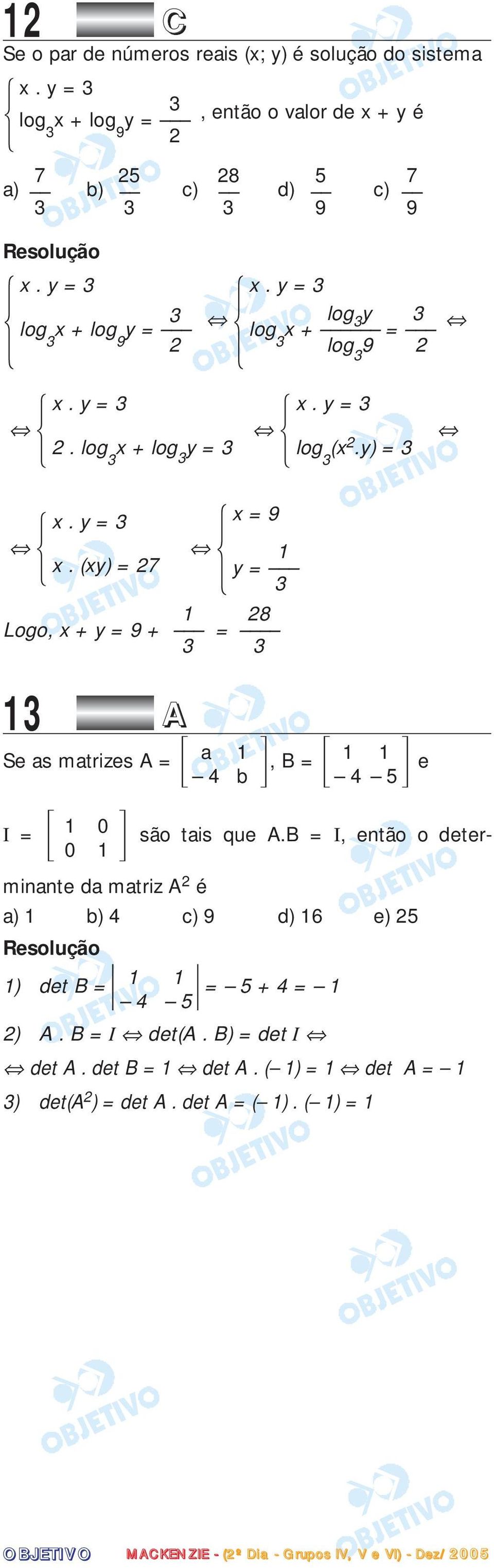 y) = 3 3 3 y = 3 3 13 A 1 28 Logo, x + y = 9 + = 3 3 Se as matrizes A = a 1, B = 1 1 e 4 b 4 5 I = x. y = 3 x. (xy) = 27 1 0 0 1 x = 9 1 y = 3 são tais que A.