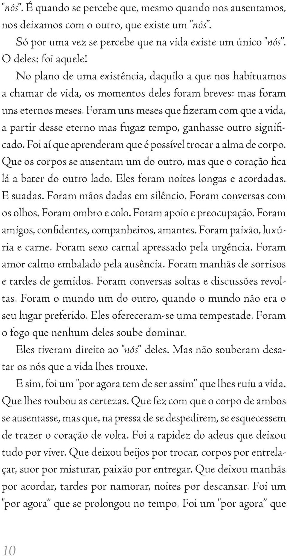 Foram uns meses que fizeram com que a vida, a partir desse eterno mas fugaz tempo, ganhasse outro significado. Foi aí que aprenderam que é possível trocar a alma de corpo.