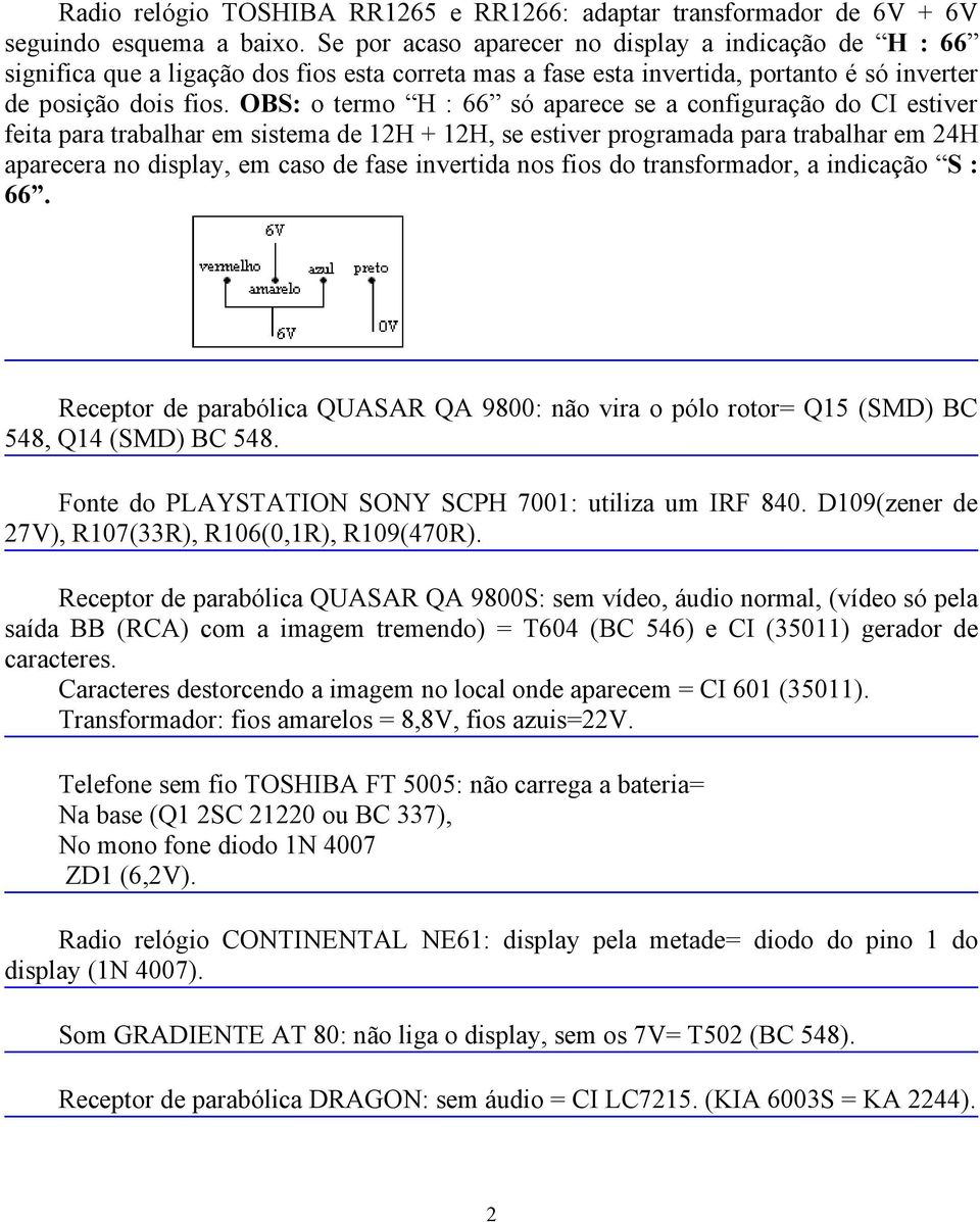 OBS: o termo H : 66 só aparece se a configuração do CI estiver feita para trabalhar em sistema de 12H + 12H, se estiver programada para trabalhar em 24H aparecera no display, em caso de fase