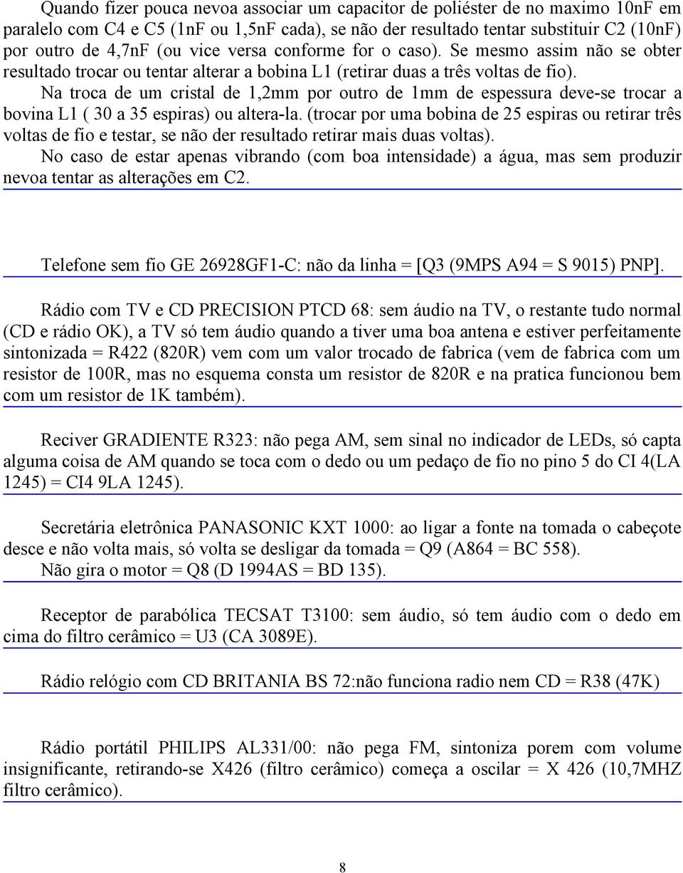 Na troca de um cristal de 1,2mm por outro de 1mm de espessura deve-se trocar a bovina L1 ( 30 a 35 espiras) ou altera-la.