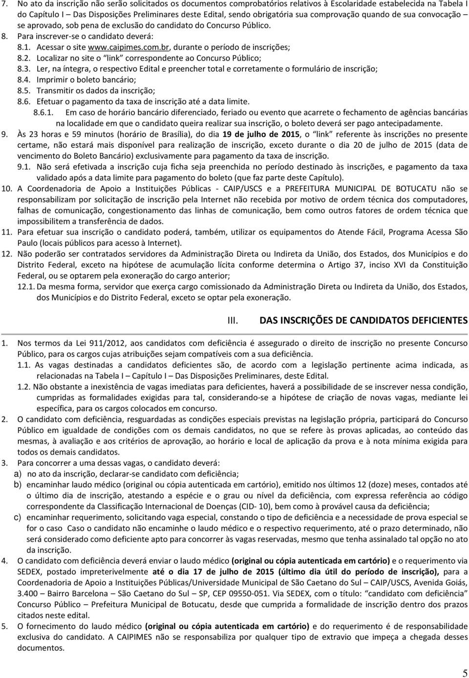 2. Localizar no site o link correspondente ao Concurso Público; 8.3. Ler, na íntegra, o respectivo Edital e preencher total e corretamente o formulário de inscrição; 8.4.