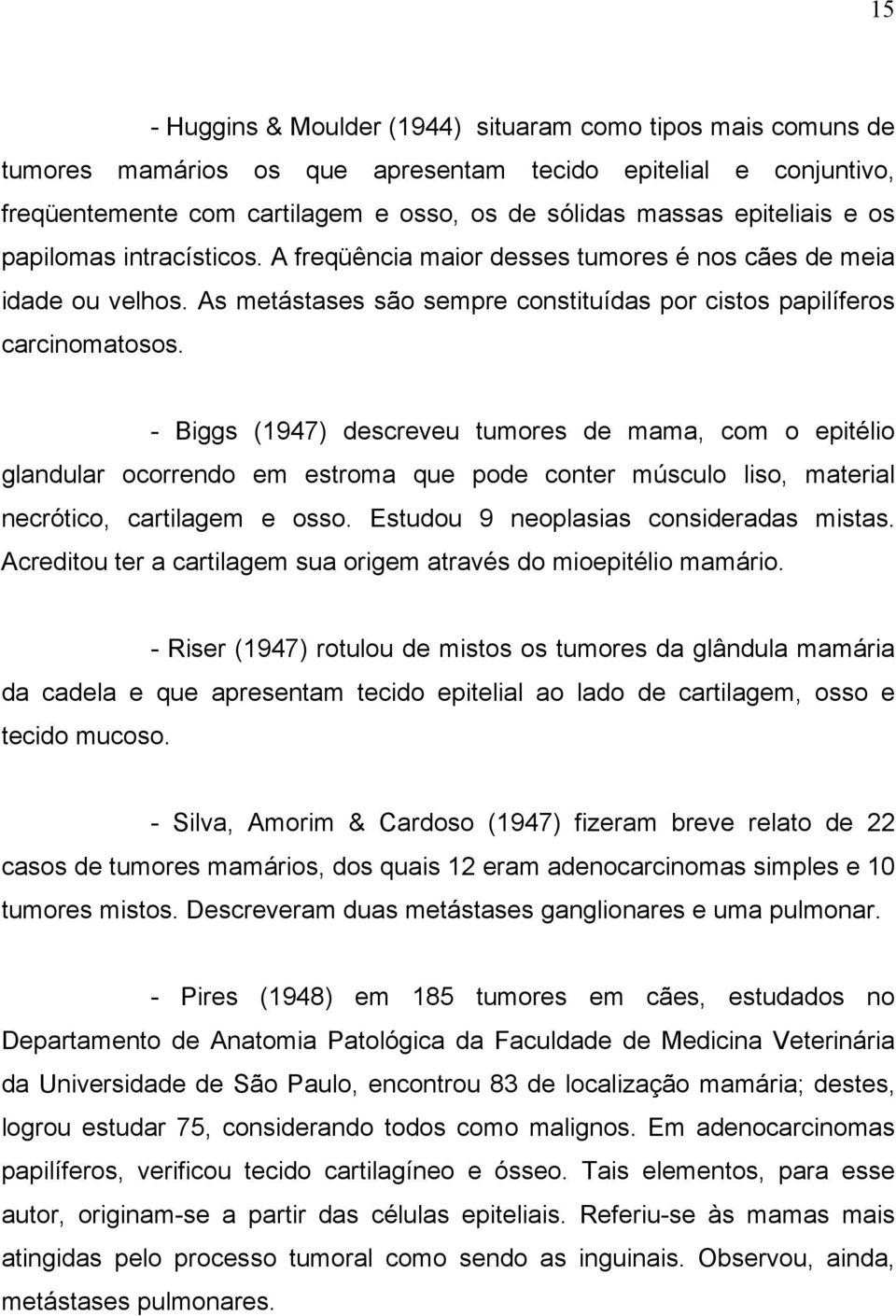 - Biggs (1947) descreveu tumores de mama, com o epitélio glandular ocorrendo em estroma que pode conter músculo liso, material necrótico, cartilagem e osso. Estudou 9 neoplasias consideradas mistas.