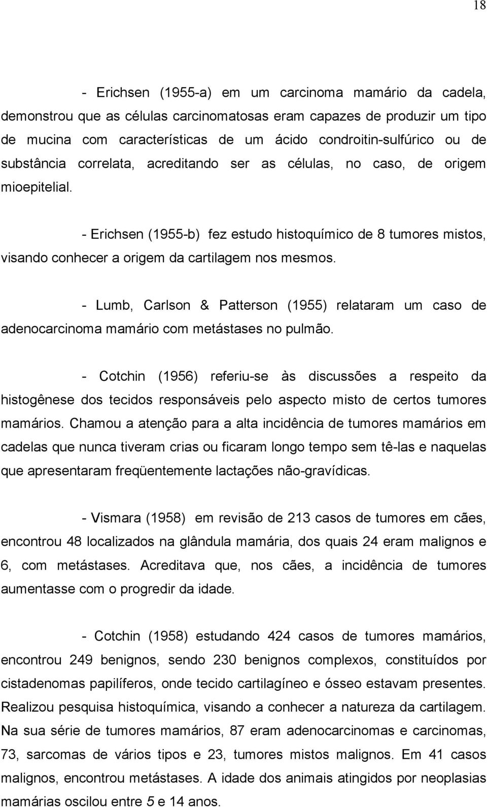 - Erichsen (1955-b) fez estudo histoquímico de 8 tumores mistos, visando conhecer a origem da cartilagem nos mesmos.