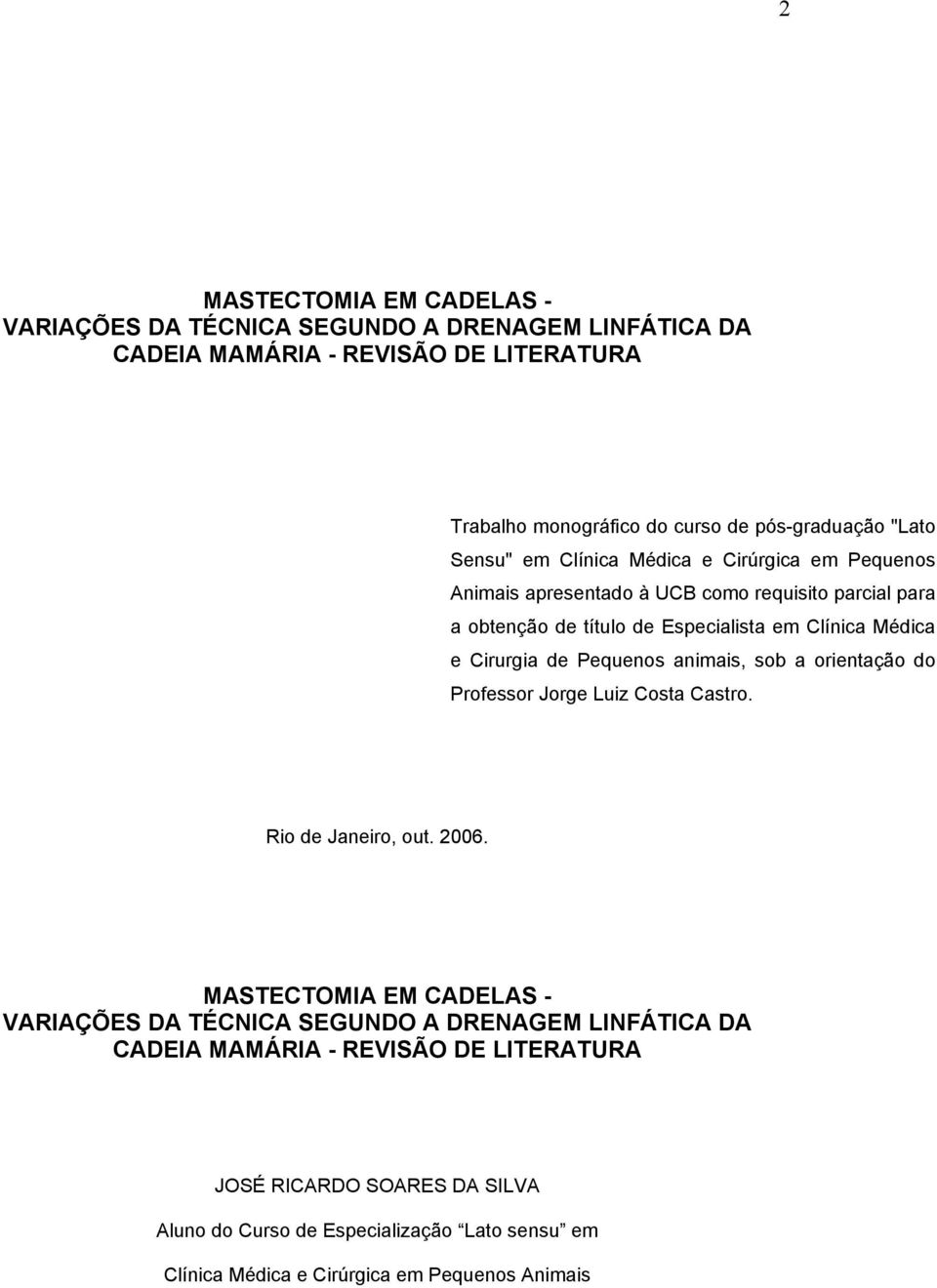 Cirurgia de Pequenos animais, sob a orientação do Professor Jorge Luiz Costa Castro. Rio de Janeiro, out. 2006.