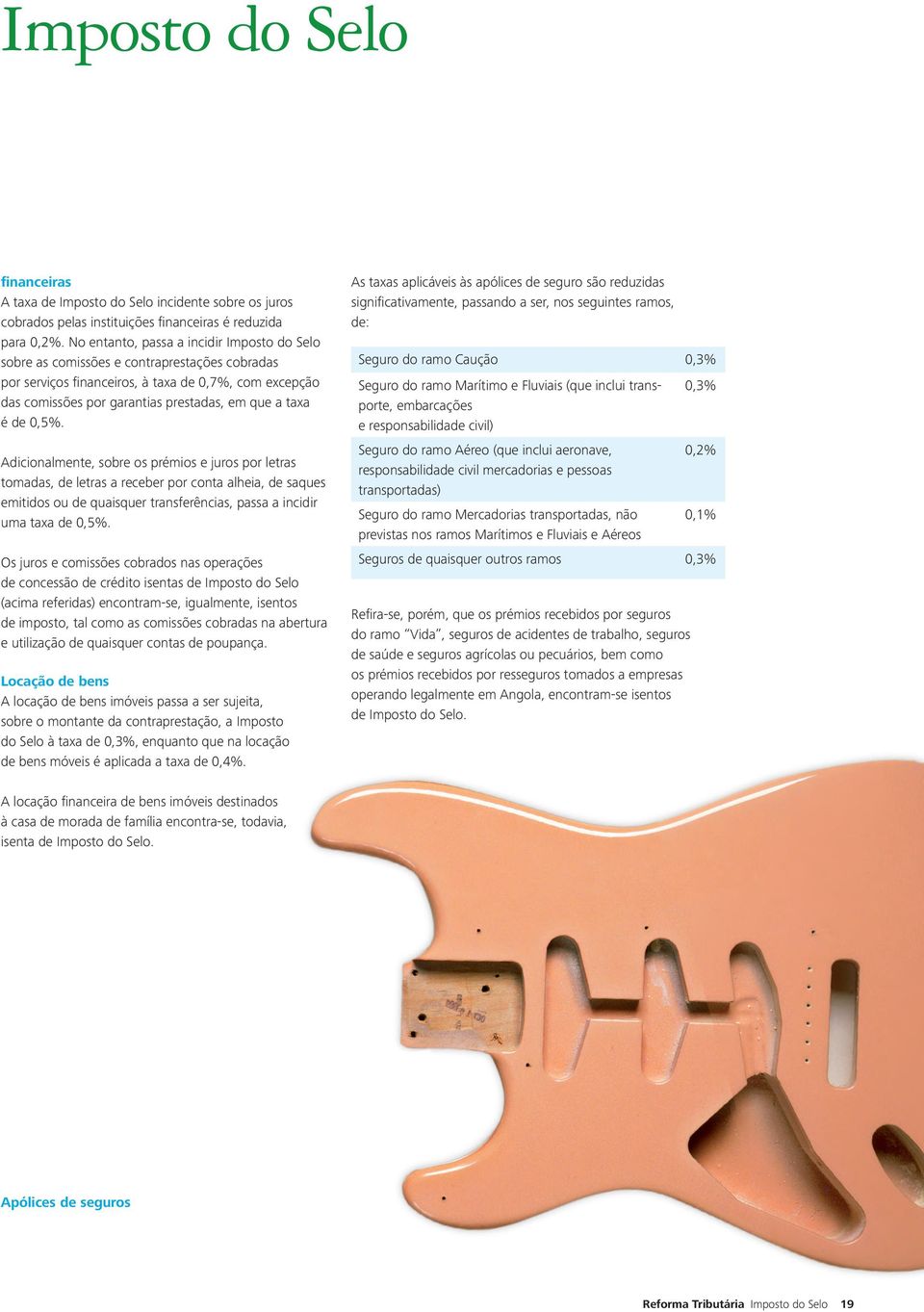 é de 0,5%. Adicionalmente, sobre os prémios e juros por letras tomadas, de letras a receber por conta alheia, de saques emitidos ou de quaisquer transferências, passa a incidir uma taxa de 0,5%.