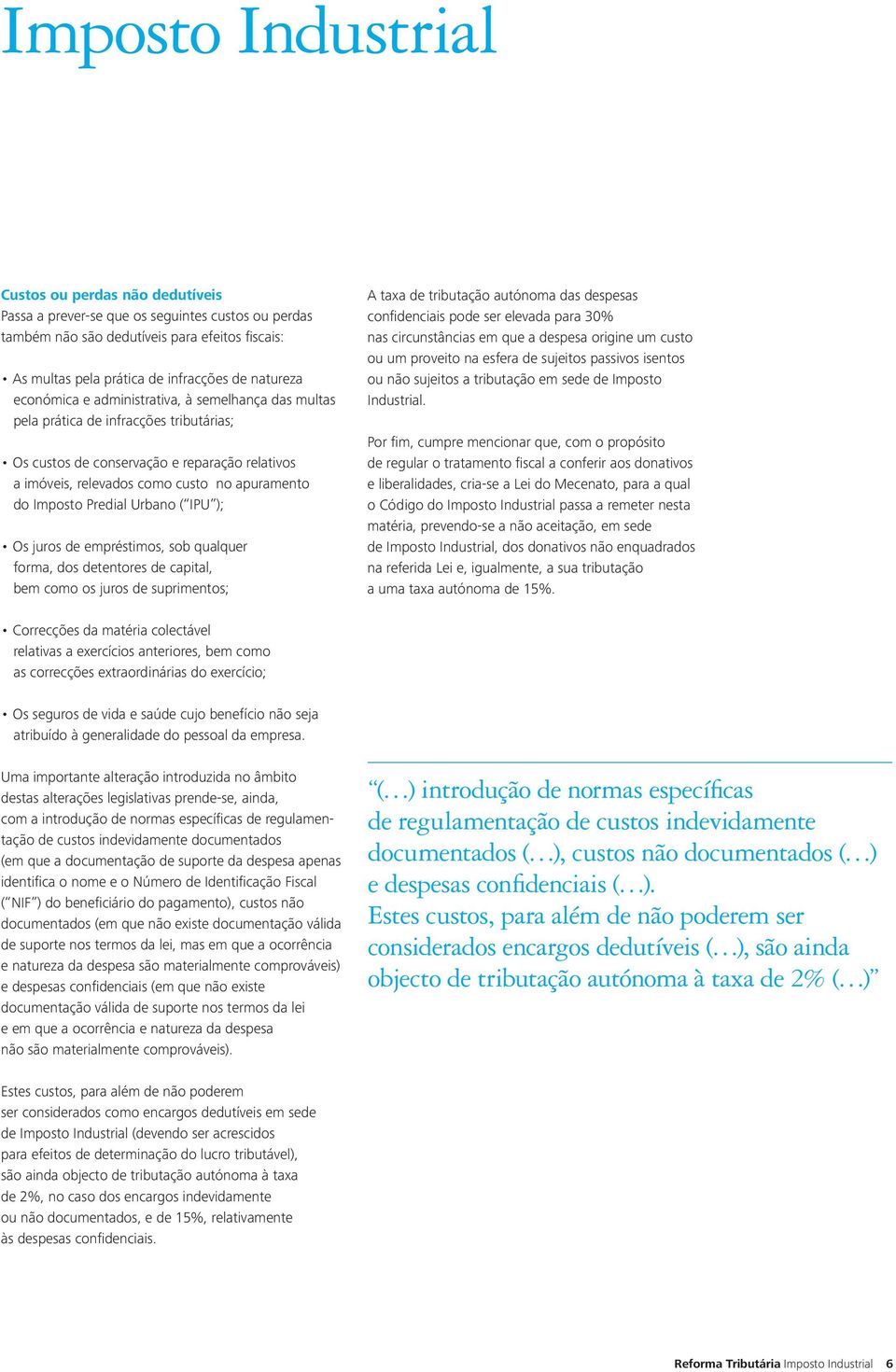 Predial Urbano ( IPU ); Os juros de empréstimos, sob qualquer forma, dos detentores de capital, bem como os juros de suprimentos; A taxa de tributação autónoma das despesas confidenciais pode ser