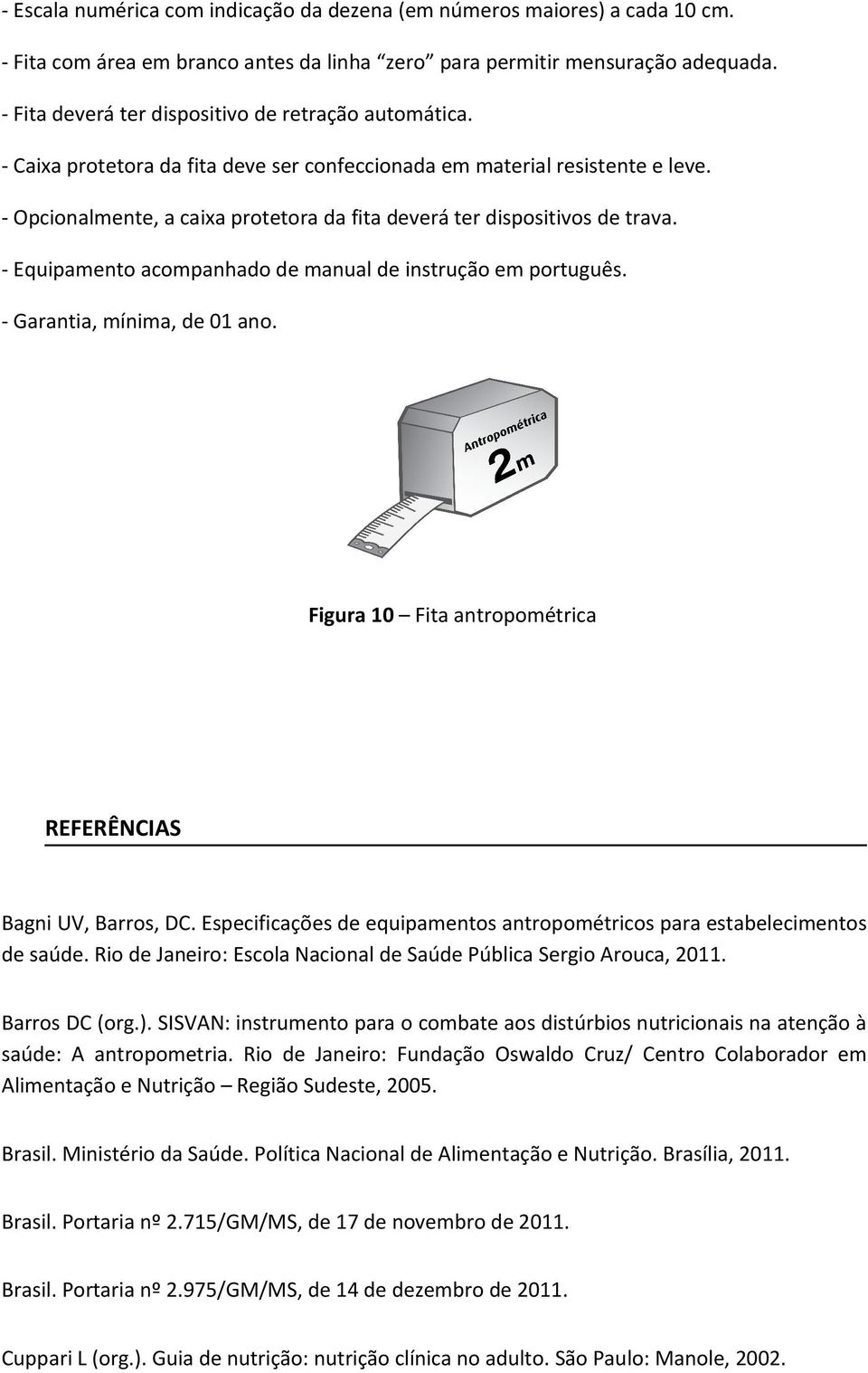 - Opcionalmente, a caixa protetora da fita deverá ter dispositivos de trava. - Garantia, mínima, de 01 ano. Figura 10 Fita antropométrica REFERÊNCIAS Bagni UV, Barros, DC.