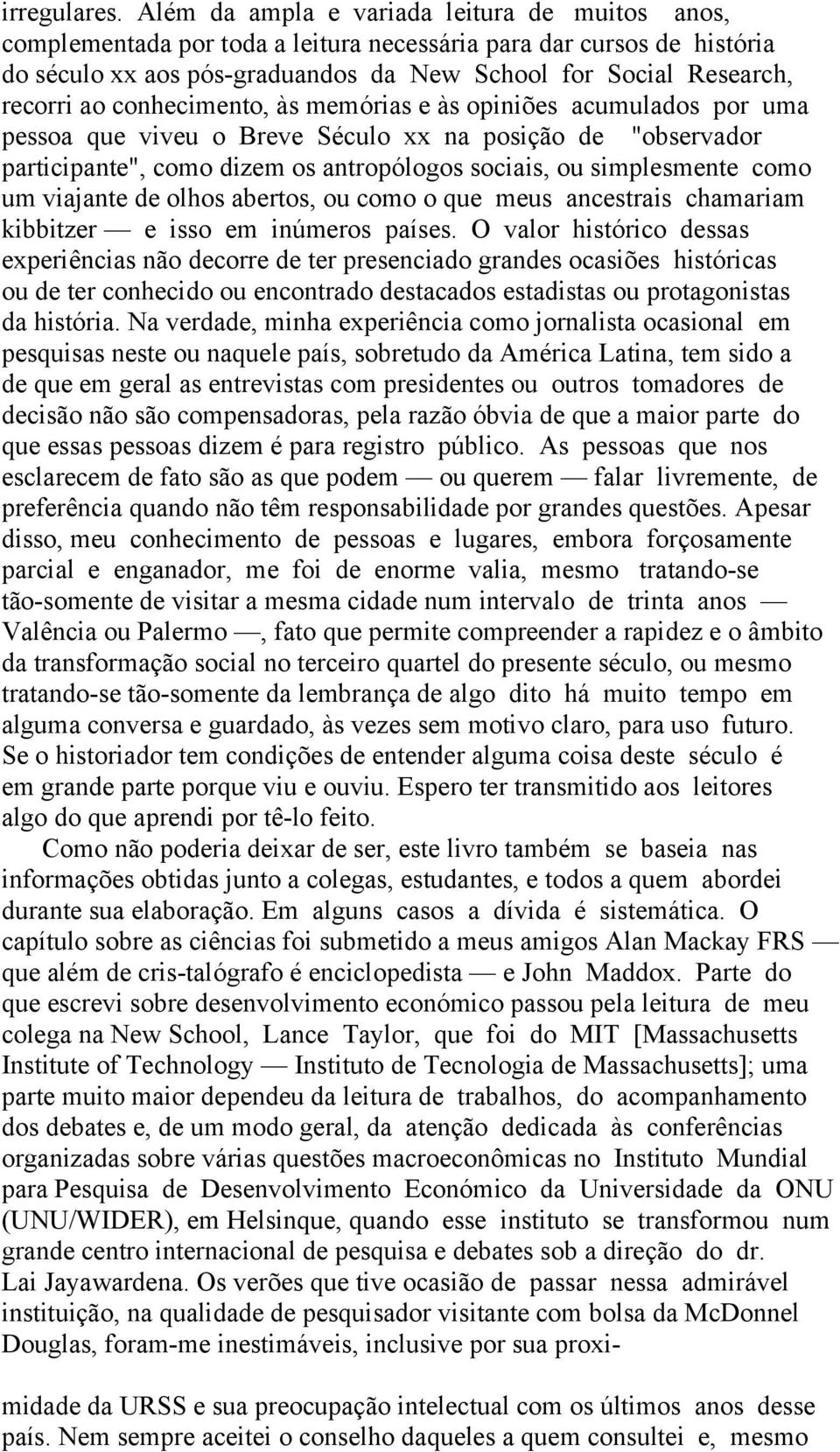 conhecimento, às memórias e às opiniões acumulados por uma pessoa que viveu o Breve Século xx na posição de "observador participante", como dizem os antropólogos sociais, ou simplesmente como um