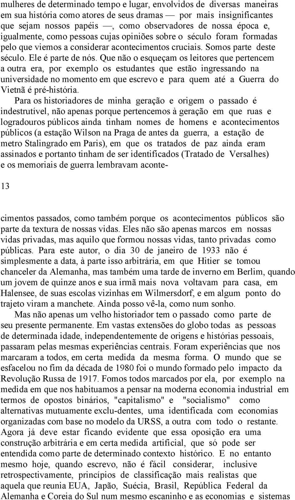 Que não o esqueçam os leitores que pertencem a outra era, por exemplo os estudantes que estão ingressando na universidade no momento em que escrevo e para quem até a Guerra do Vietnã é pré-história.