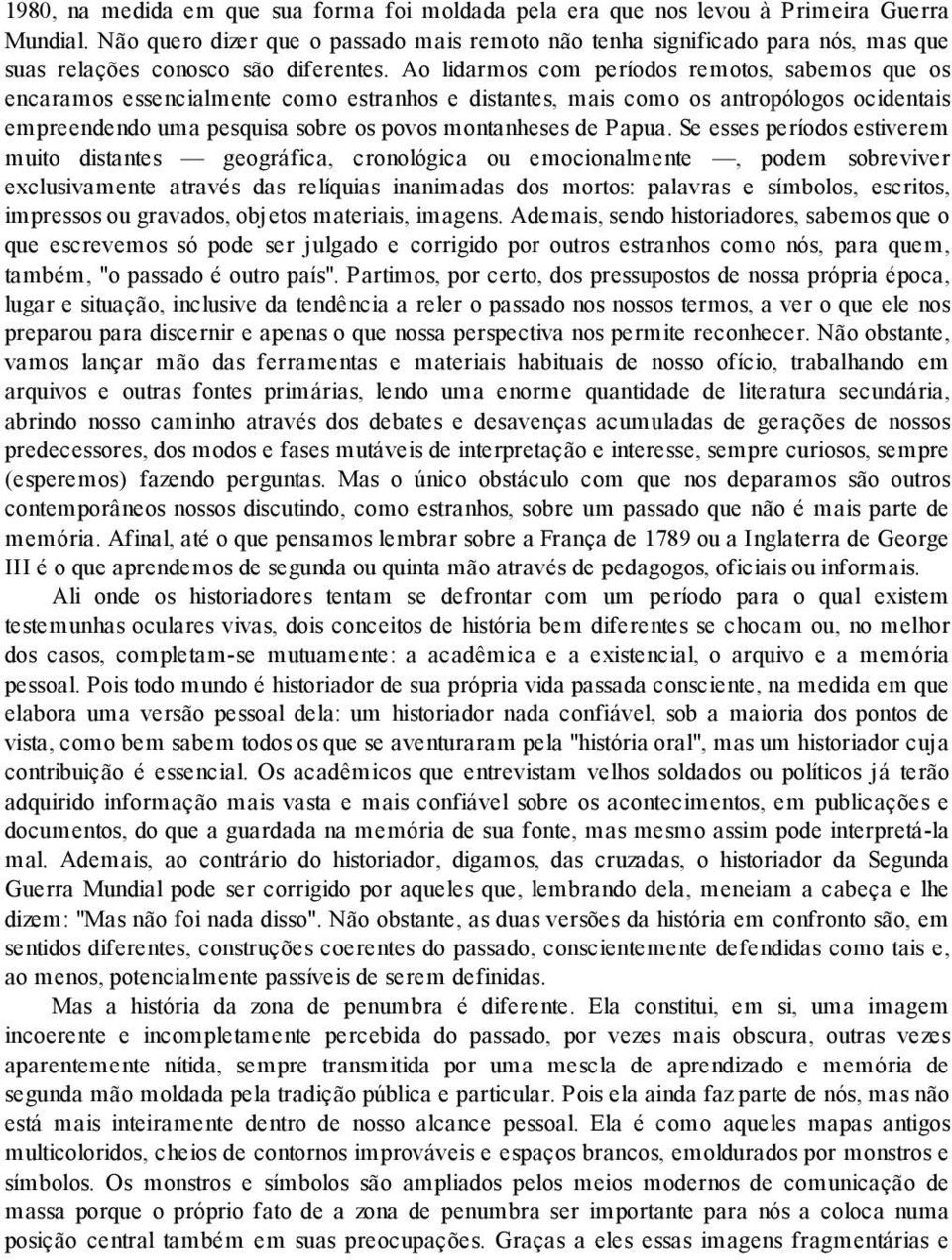 Ao lidarmos com períodos remotos, sabemos que os encaramos essencialmente como estranhos e distantes, mais como os antropólogos ocidentais empreendendo uma pesquisa sobre os povos montanheses de