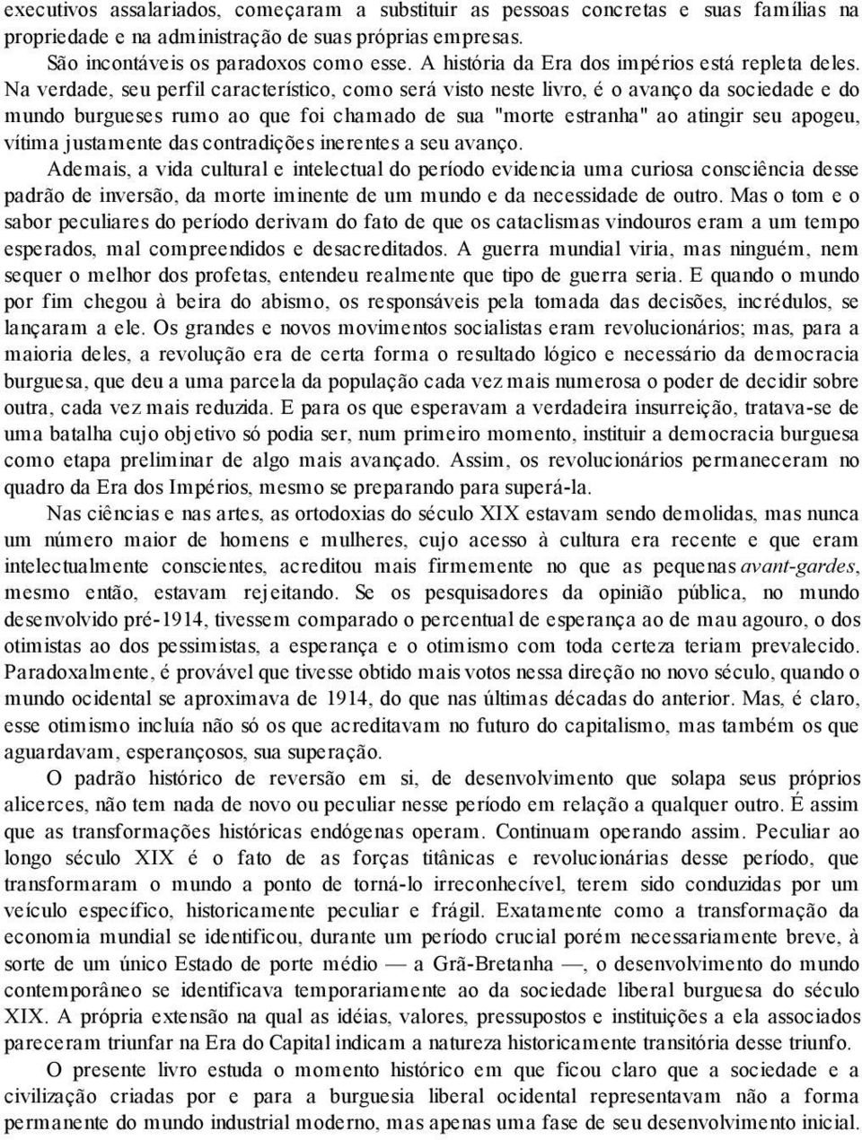 Na verdade, seu perfil característico, como será visto neste livro, é o avanço da sociedade e do mundo burgueses rumo ao que foi chamado de sua "morte estranha" ao atingir seu apogeu, vítima