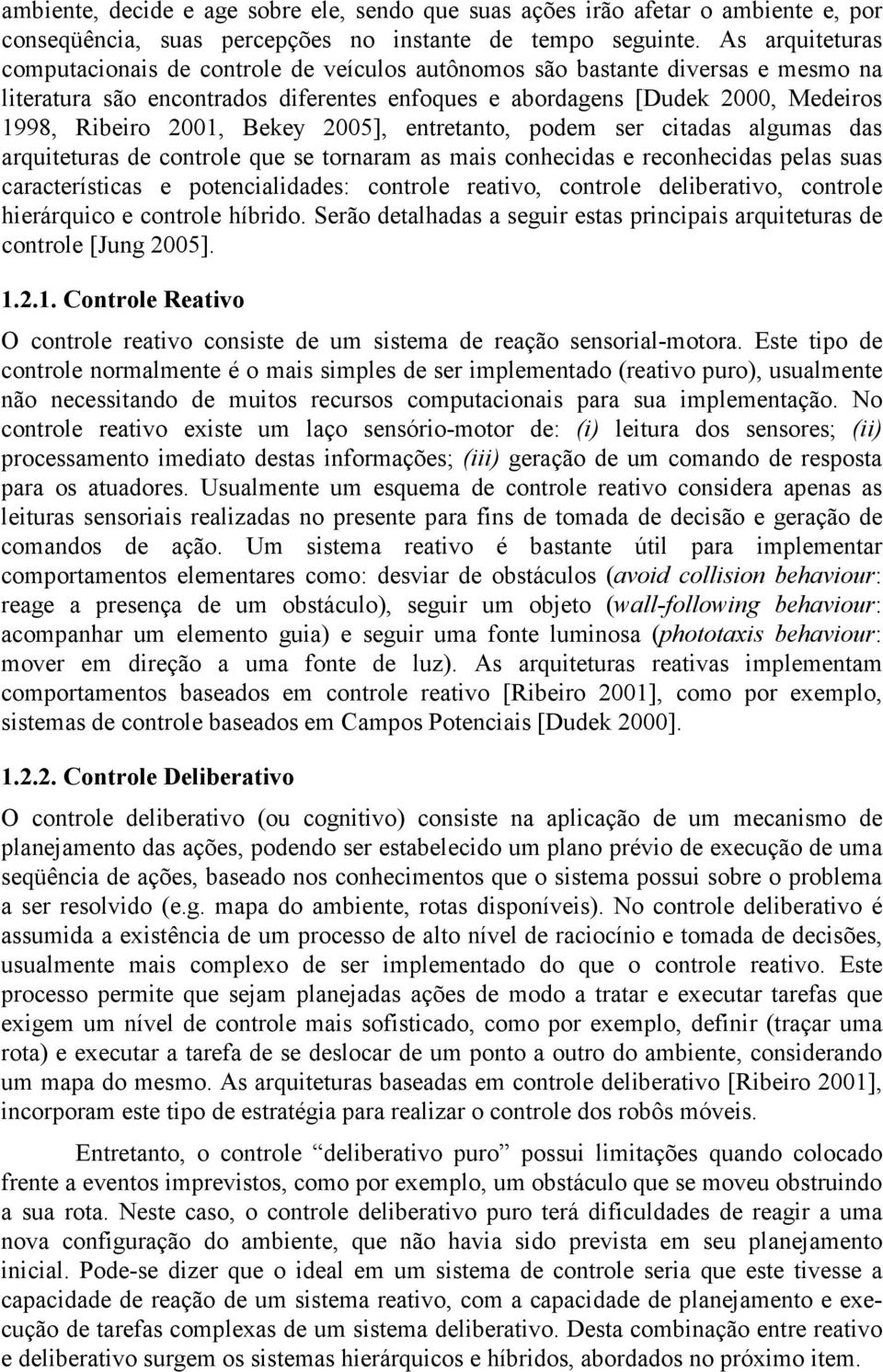 Bekey 2005], entretanto, podem ser citadas algumas das arquiteturas de controle que se tornaram as mais conhecidas e reconhecidas pelas suas características e potencialidades: controle reativo,