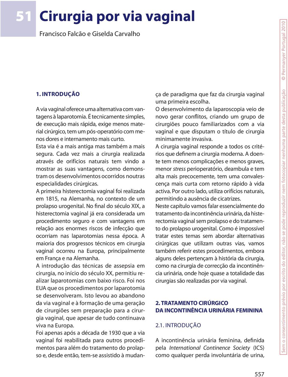 Cada vez mais a cirurgia realizada através de orifícios naturais tem vindo a mostrar as suas vantagens, como demonstram os desenvolvimentos ocorridos noutras especialidades cirúrgicas.