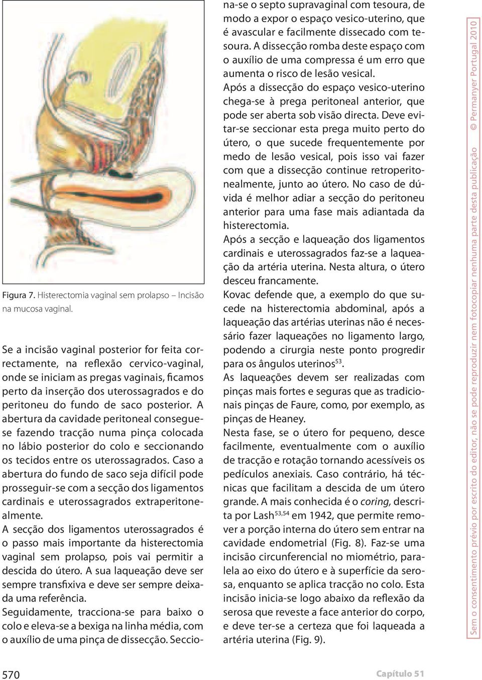 posterior. A abertura da cavidade peritoneal conseguese fazendo tracção numa pinça colocada no lábio posterior do colo e seccionando os tecidos entre os uterossagrados.