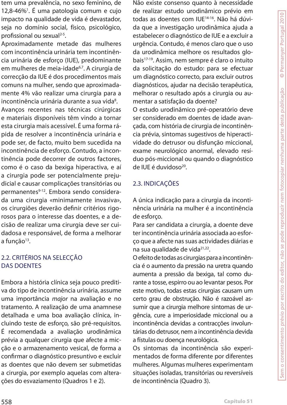 A cirurgia de correcção da IUE é dos procedimentos mais comuns na mulher, sendo que aproximadamente 4% vão realizar uma cirurgia para a incontinência urinária durante a sua vida 8.