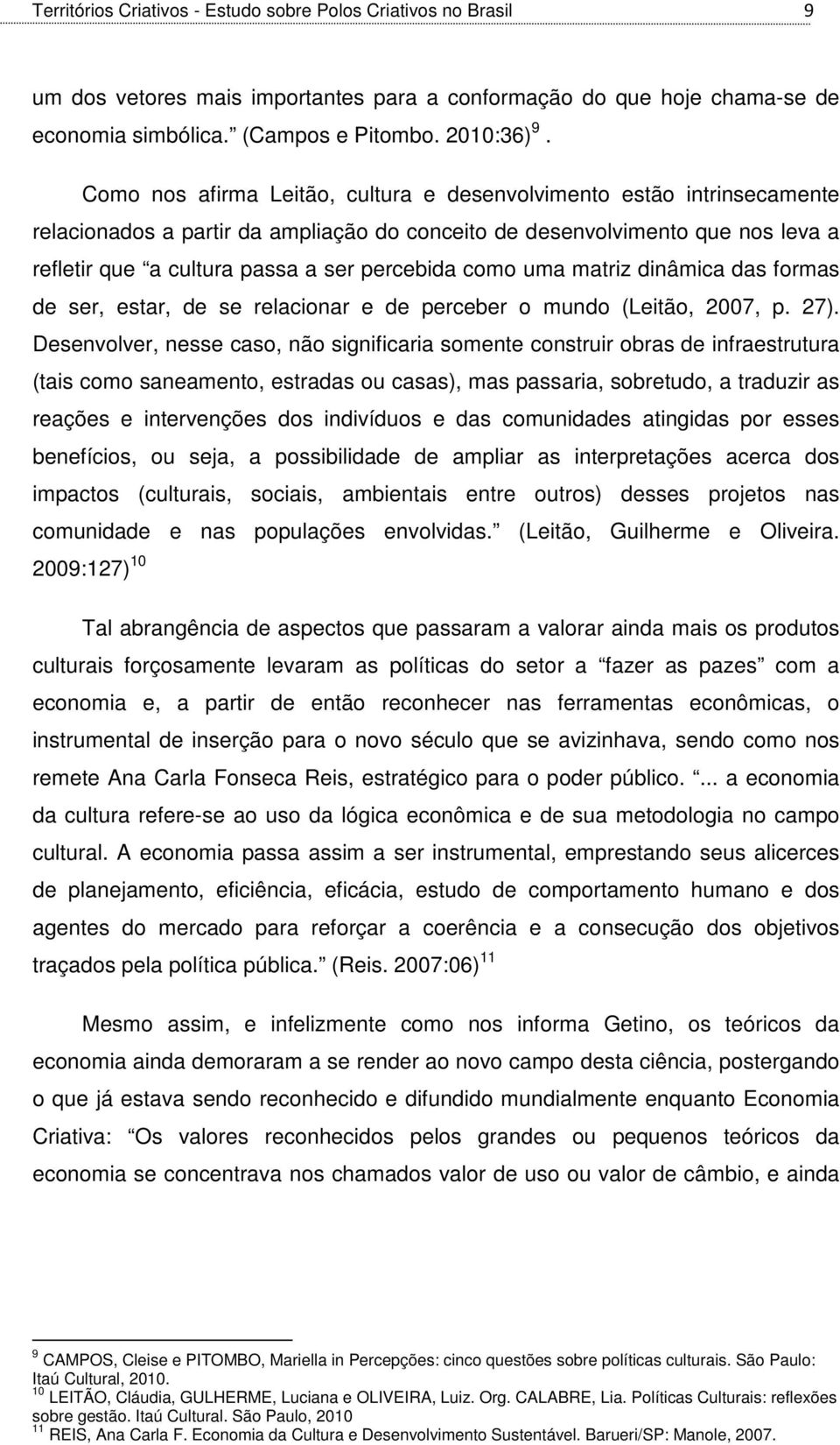 como uma matriz dinâmica das formas de ser, estar, de se relacionar e de perceber o mundo (Leitão, 2007, p. 27).