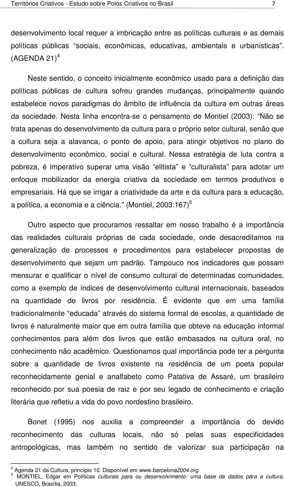 (AGENDA 21) 4 Neste sentido, o conceito inicialmente econômico usado para a definição das políticas públicas de cultura sofreu grandes mudanças, principalmente quando estabelece novos paradigmas do