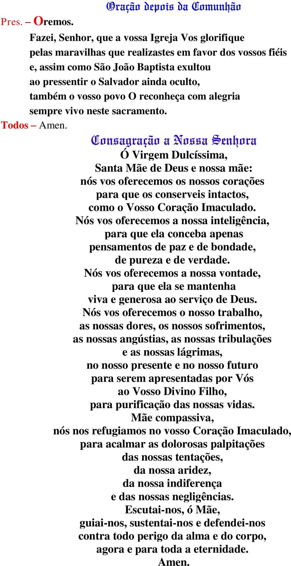 ainda oculto, também o vosso povo O reconheça com alegria sempre vivo neste sacramento. Todos Amen.