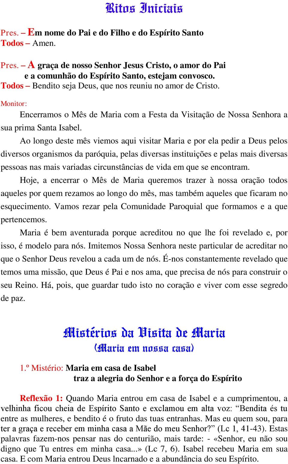 Ao longo deste mês viemos aqui visitar Maria e por ela pedir a Deus pelos diversos organismos da paróquia, pelas diversas instituições e pelas mais diversas pessoas nas mais variadas circunstâncias