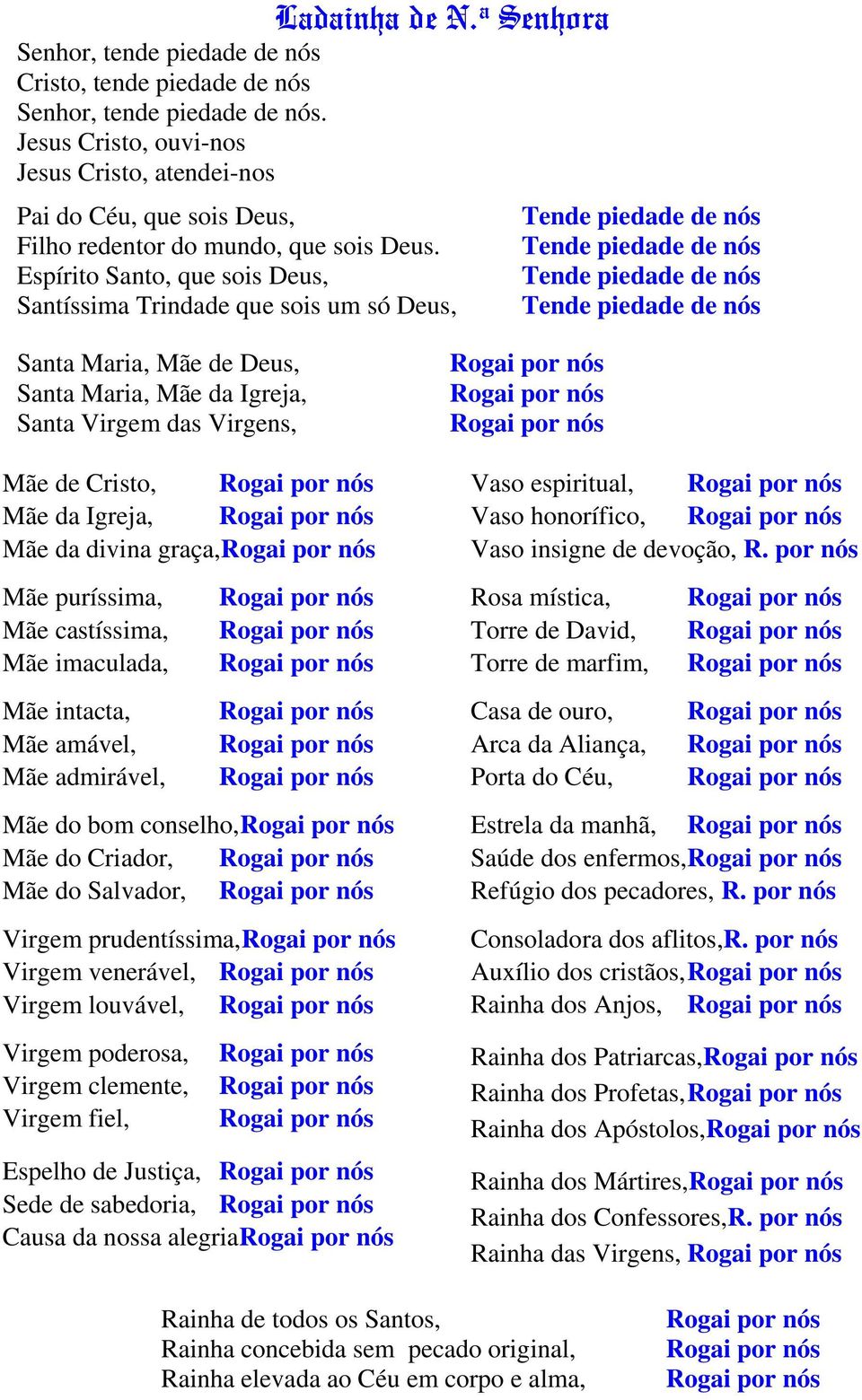 Espírito Santo, que sois Deus, Santíssima Trindade que sois um só Deus, Tende piedade de nós Tende piedade de nós Tende piedade de nós Tende piedade de nós Santa Maria, Mãe de Deus, Santa Maria, Mãe