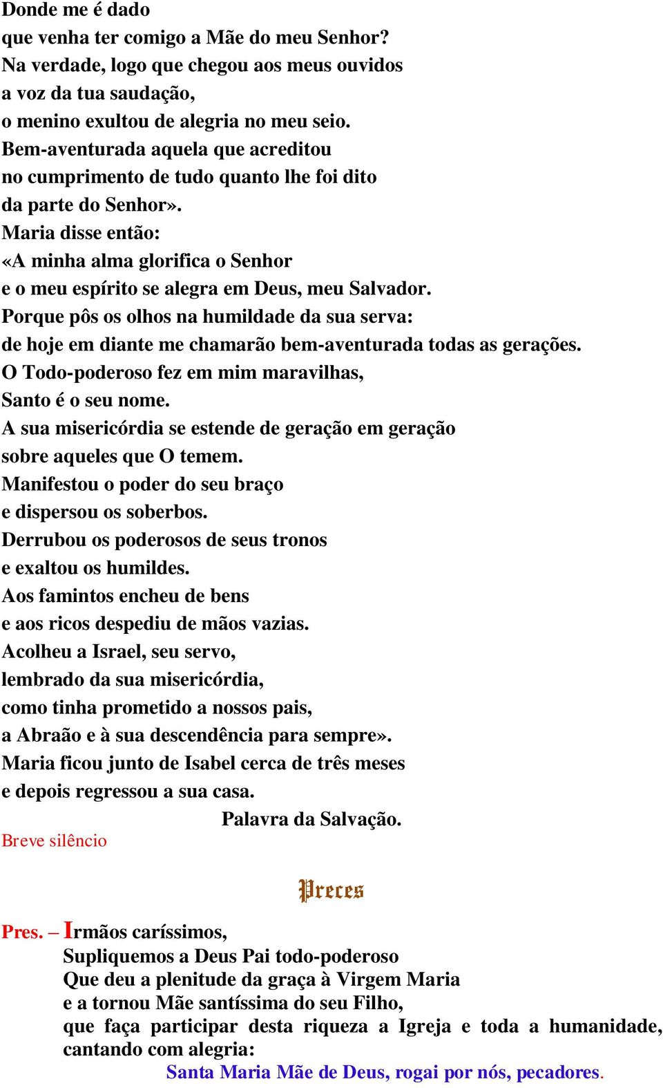 Maria disse então: «A minha alma glorifica o Senhor e o meu espírito se alegra em Deus, meu Salvador.