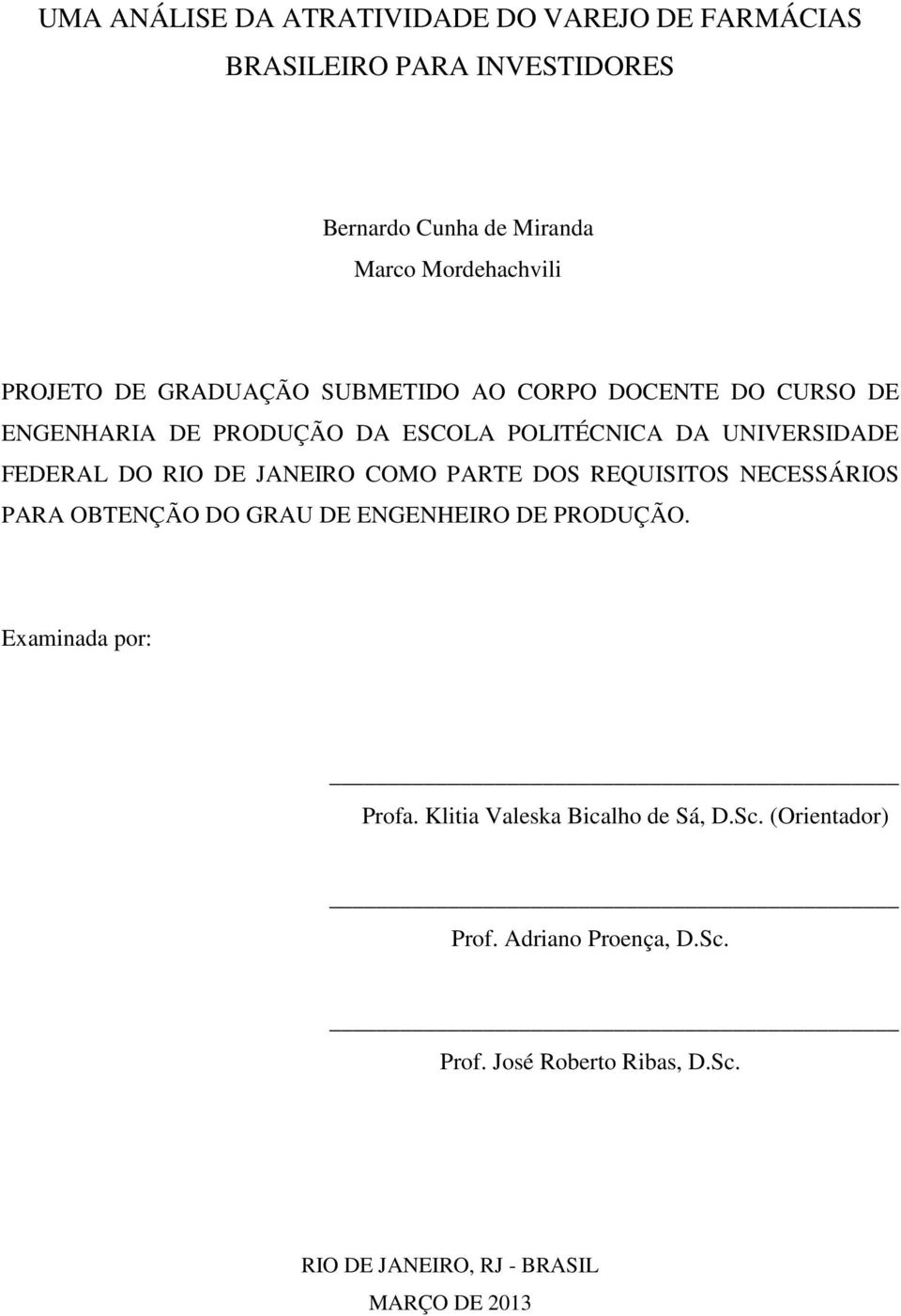 JANEIRO COMO PARTE DOS REQUISITOS NECESSÁRIOS PARA OBTENÇÃO DO GRAU DE ENGENHEIRO DE PRODUÇÃO. Examinada por: Profa.