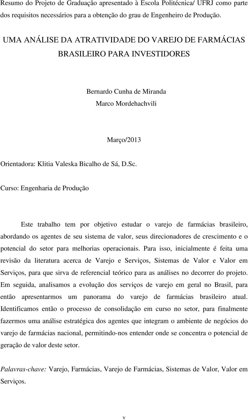 Curso: Engenharia de Produção Este trabalho tem por objetivo estudar o varejo de farmácias brasileiro, abordando os agentes de seu sistema de valor, seus direcionadores de crescimento e o potencial