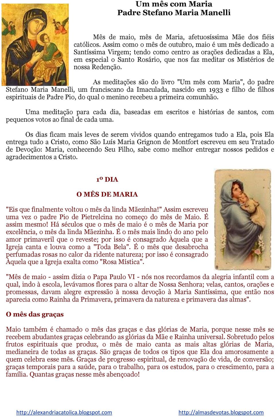 As meditações são do livro "Um mês com Maria", do padre Stefano Maria Manelli, um franciscano da Imaculada, nascido em 1933 e filho de filhos espirituais de Padre Pio, do qual o menino recebeu a