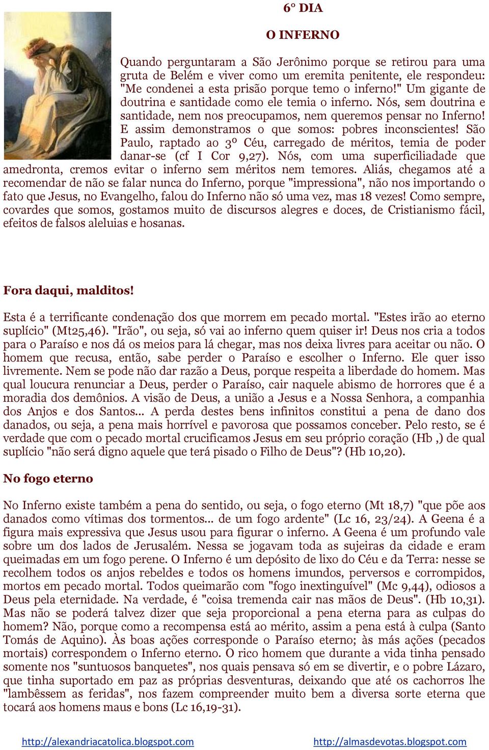 E assim demonstramos o que somos: pobres inconscientes! São Paulo, raptado ao 3º Céu, carregado de méritos, temia de poder danar-se (cf I Cor 9,27).