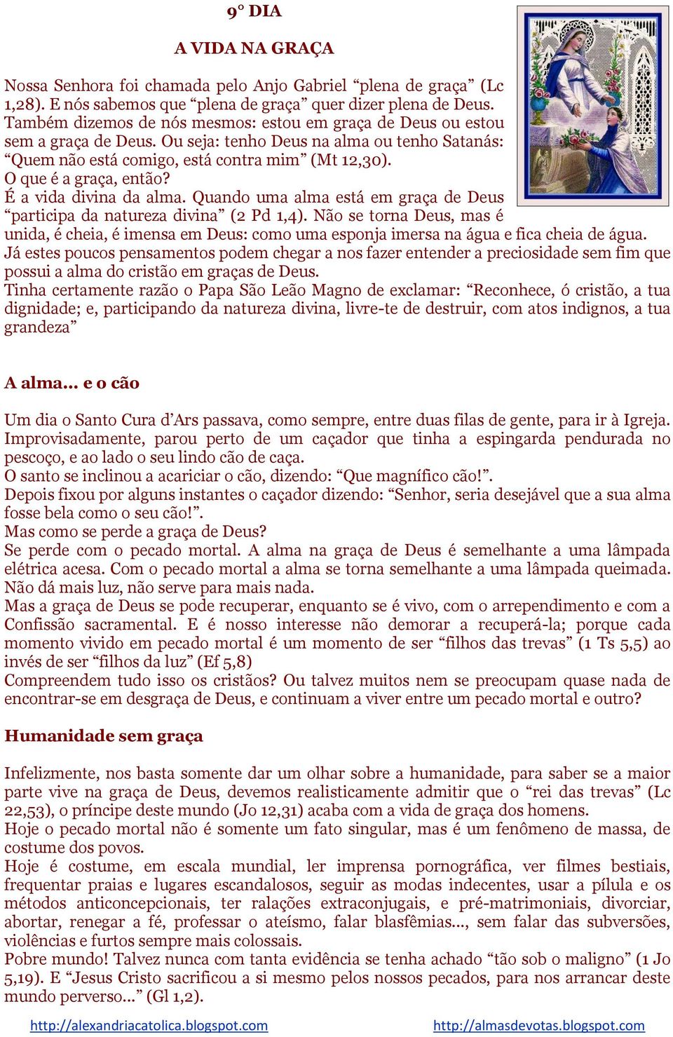 O que é a graça, então? É a vida divina da alma. Quando uma alma está em graça de Deus participa da natureza divina (2 Pd 1,4).