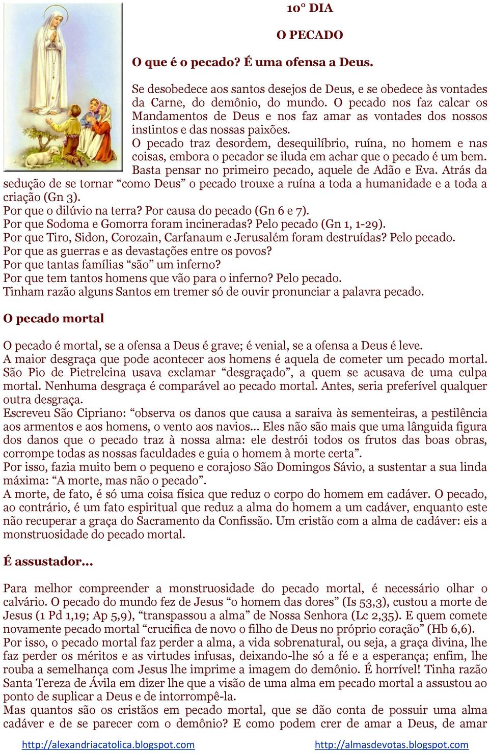 O pecado traz desordem, desequilíbrio, ruína, no homem e nas coisas, embora o pecador se iluda em achar que o pecado é um bem. Basta pensar no primeiro pecado, aquele de Adão e Eva.