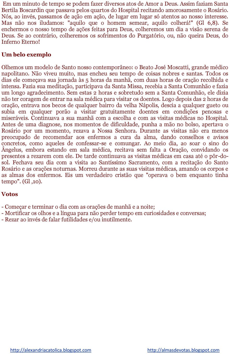 Se enchermos o nosso tempo de ações feitas para Deus, colheremos um dia a visão serena de Deus. Se ao contrário, colheremos os sofrimentos do Purgatório, ou, não queira Deus, do Inferno Eterno!